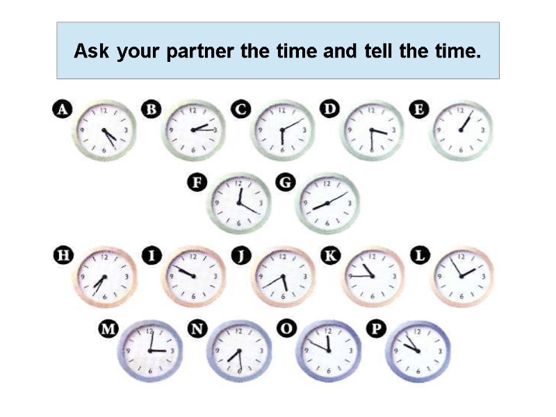 Ask your partner the time and tell the time.